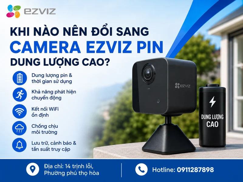 Khi nào nên đổi sang Camera Ezviz pin dung lượng cao hoặc dòng phù hợp hơn?