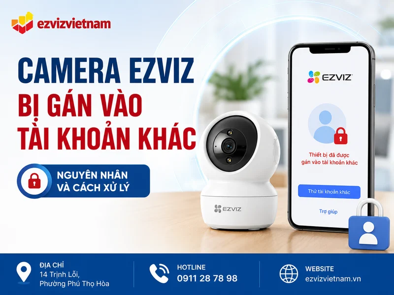 Camera ezviz bị gán vào tài khoản khác
