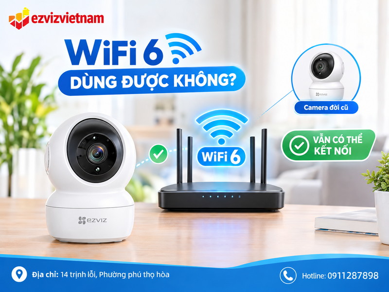 Camera EZVIZ dùng WiFi 6 được không nếu router là WiFi 6 nhưng camera đời cũ?