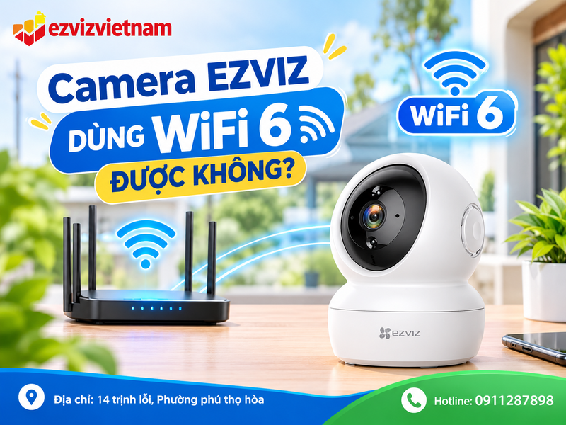 Camera EZVIZ dùng WiFi 6 được không?