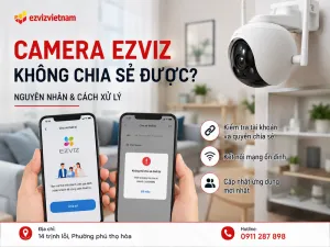 Camera Ezviz không chia sẻ được