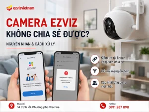 Camera Ezviz không chia sẻ được