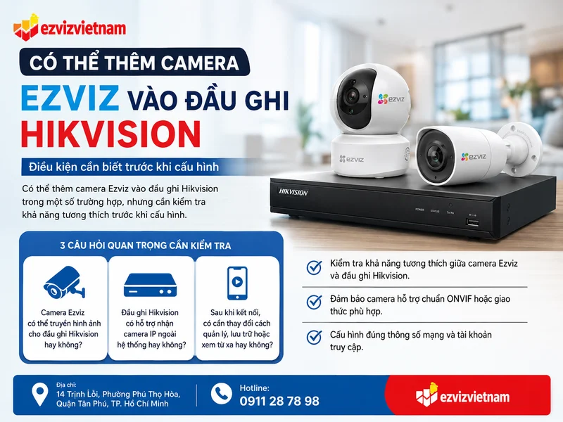 Có thể thêm camera Ezviz vào đầu ghi Hikvision không? Điều kiện cần biết trước khi cấu hình