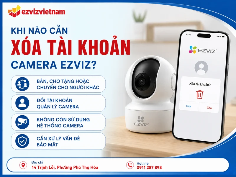 Khi nào cần xóa tài khoản camera Ezviz thay vì chỉ gỡ thiết bị