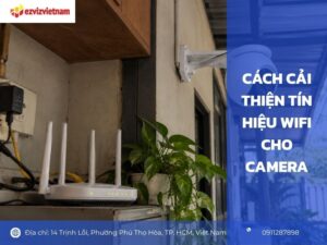 Cách cải thiện tín hiệu wifi cho camera