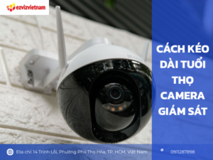Cách kéo dài tuổi thọ camera giám sát