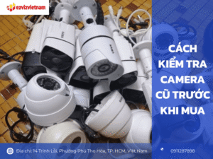 Cách kiểm tra camera cũ trước khi mua
