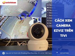 Cách xem camera EZVIZ trên tivi