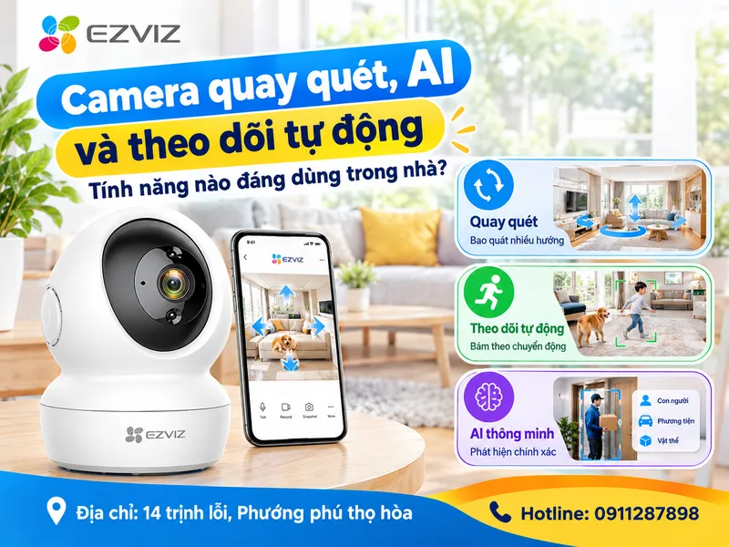 Camera quay quét, AI và theo dõi tự động: tính năng nào đáng dùng trong nhà?