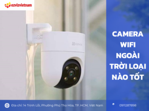 Camera wifi ngoài trời loại nào tốt