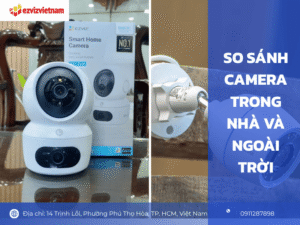 So sánh camera trong nhà và ngoài trời
