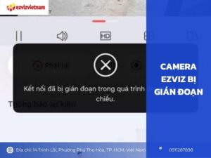 Camera Ezviz bị gián đoạn