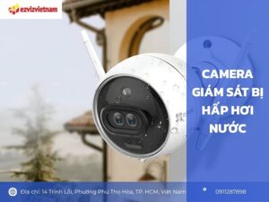 Camera giám sát bị hấp hơi nước